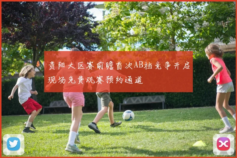 贵阳大区赛前瞻首次AB档竞争开启现场免费观赛预约通道